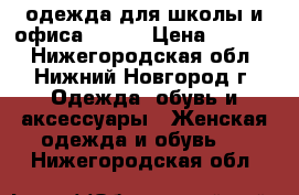 одежда для школы и офиса 42-44 › Цена ­ 1 000 - Нижегородская обл., Нижний Новгород г. Одежда, обувь и аксессуары » Женская одежда и обувь   . Нижегородская обл.